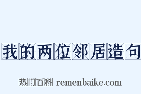 我的两位邻居造句是什么意思的图片